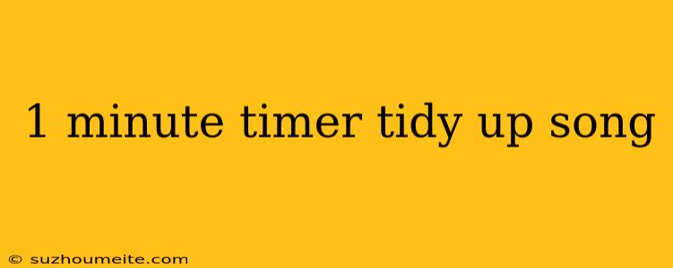 1 Minute Timer Tidy Up Song