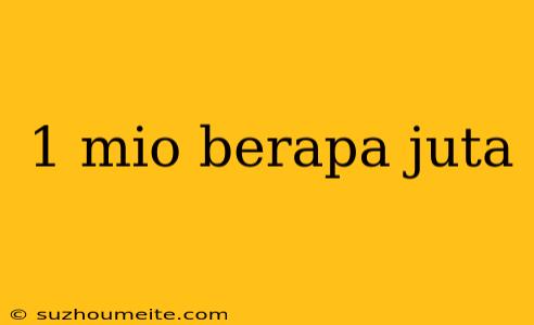 1 Mio Berapa Juta