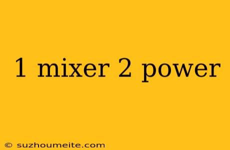 1 Mixer 2 Power