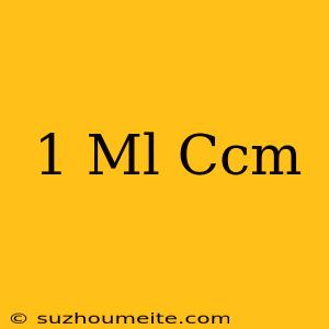 1 Ml = Ccm