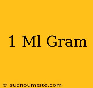 1 Ml = Gram