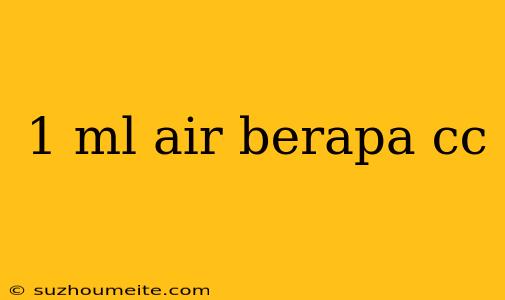 1 Ml Air Berapa Cc