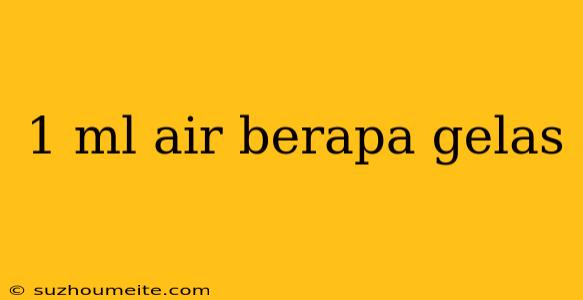 1 Ml Air Berapa Gelas