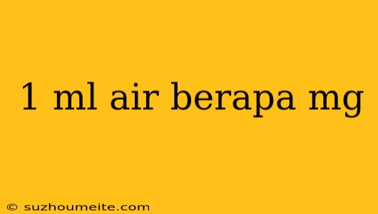 1 Ml Air Berapa Mg