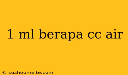 1 Ml Berapa Cc Air