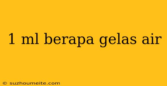 1 Ml Berapa Gelas Air