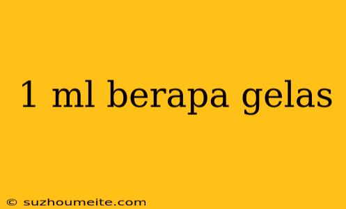 1 Ml Berapa Gelas