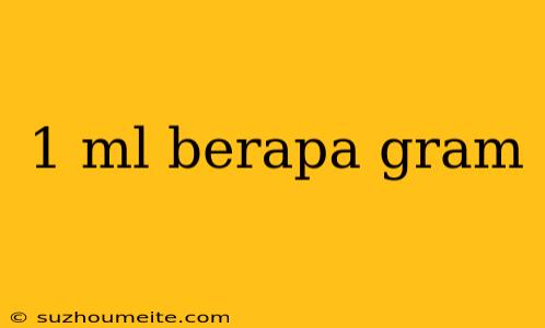 1 Ml Berapa Gram