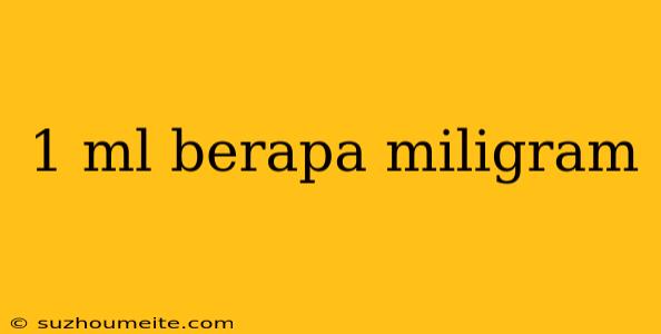 1 Ml Berapa Miligram