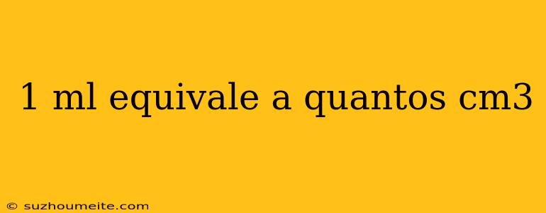 1 Ml Equivale A Quantos Cm3