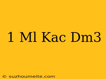 1 Ml Kaç Dm3