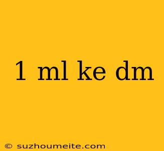 1 Ml Ke Dm