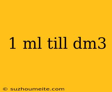 1 Ml Till Dm3