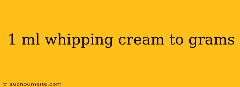 1 Ml Whipping Cream To Grams