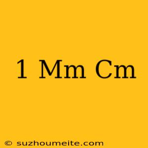 1 Mm =   Cm