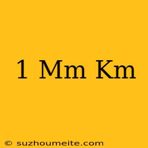 1 Mm = Km