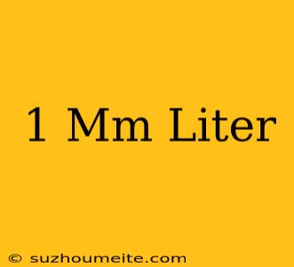 1 Mm = Liter