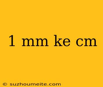 1 Mm Ke Cm