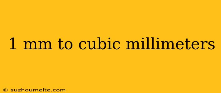 1 Mm To Cubic Millimeters