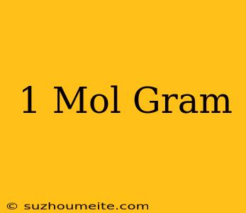 1 Mol = Gram