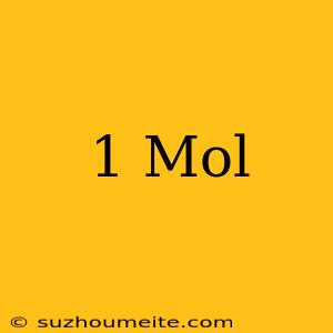 1 Mol =