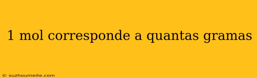 1 Mol Corresponde A Quantas Gramas