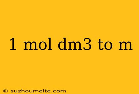 1 Mol Dm3 To M