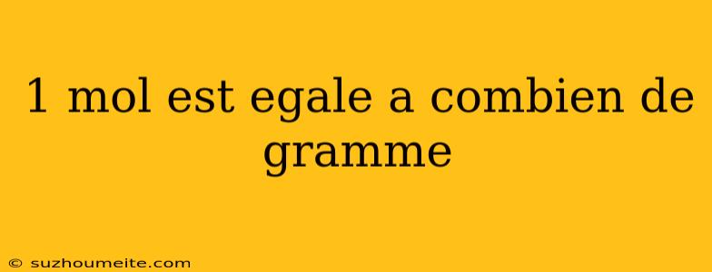 1 Mol Est Egale A Combien De Gramme