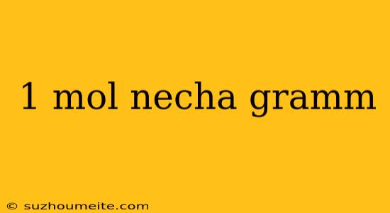 1 Mol Necha Gramm