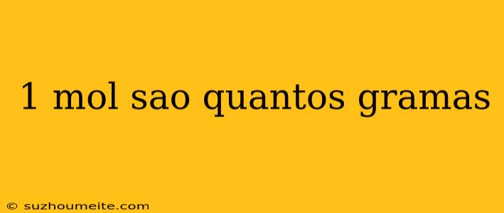 1 Mol Sao Quantos Gramas