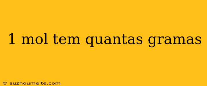 1 Mol Tem Quantas Gramas