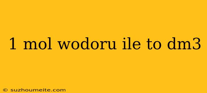 1 Mol Wodoru Ile To Dm3