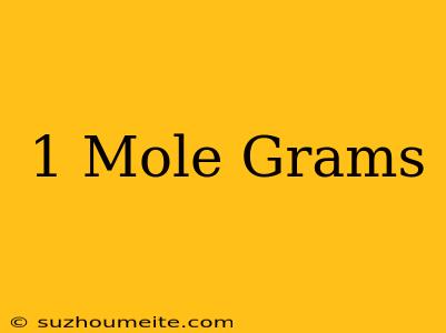 1 Mole = Grams