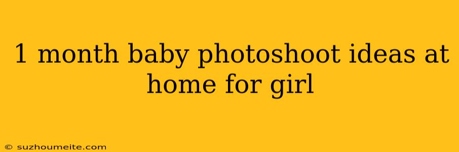 1 Month Baby Photoshoot Ideas At Home For Girl