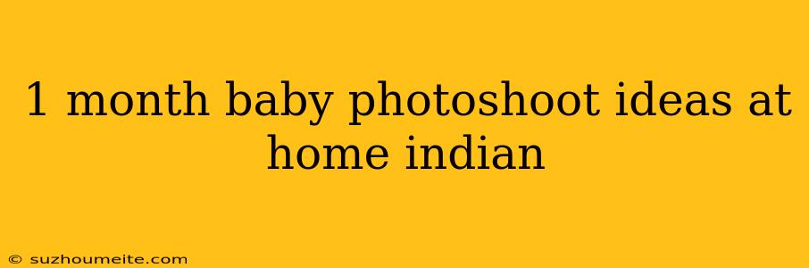 1 Month Baby Photoshoot Ideas At Home Indian