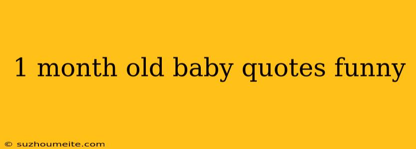 1 Month Old Baby Quotes Funny