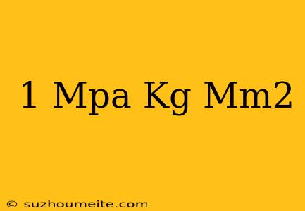 1 Mpa = Kg/mm2