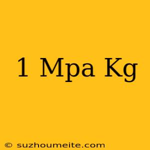 1 Mpa = Kg