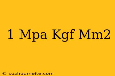 1 Mpa = Kgf/mm2