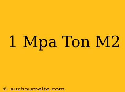 1 Mpa = Ton/m2