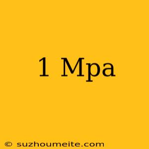 1 Mpa =