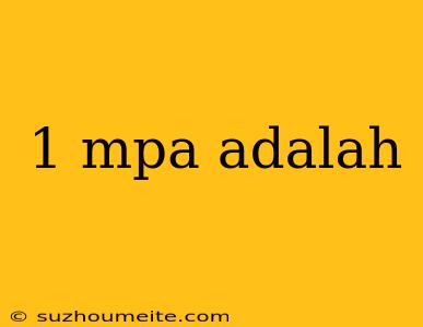 1 Mpa Adalah