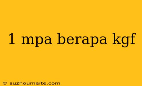 1 Mpa Berapa Kgf