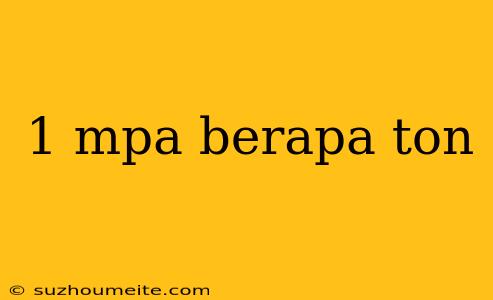 1 Mpa Berapa Ton