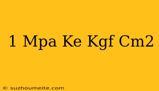 1 Mpa Ke Kgf/cm2