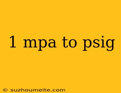 1 Mpa To Psig