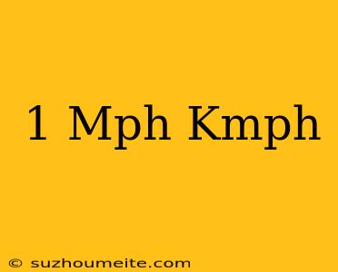 1 Mph = Kmph