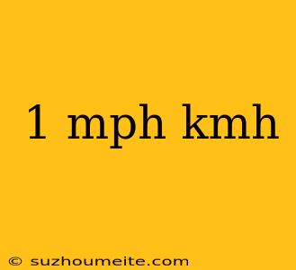 1 Mph Kmh