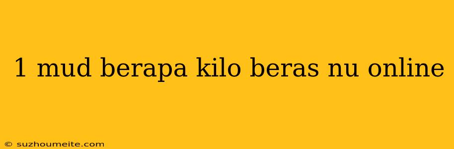 1 Mud Berapa Kilo Beras Nu Online