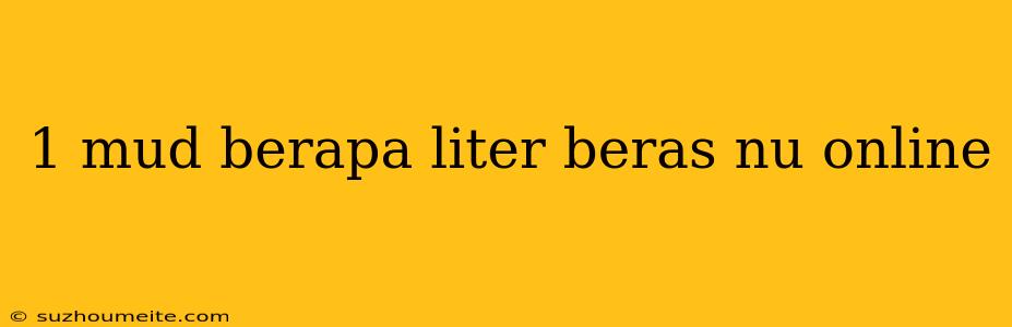 1 Mud Berapa Liter Beras Nu Online